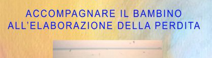 ACCOMPAGNARE IL BAMBINO ALL’ELABORAZIONE DELLA PERDITA